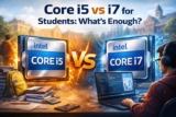 Core i5 vs i7 for Students: What’s Enough?